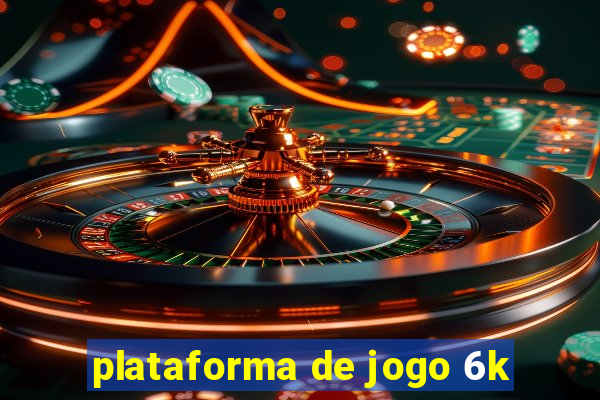 plataforma de jogo 6k